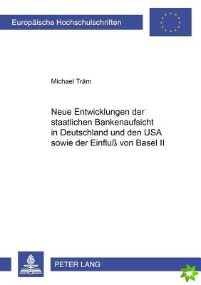 Neue Entwicklungen Der Staatlichen Bankenaufsicht in Deutschland Und Den USA Sowie Der Einfluß Von Basel II