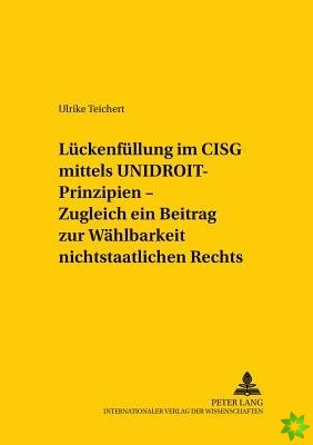 Lueckenfuellung Im Cisg Mittels Unidroit-Prinzipien - Zugleich Ein Beitrag Zur Waehlbarkeit Nichtstaatlichen Rechts