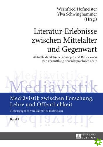 Literatur-Erlebnisse zwischen Mittelalter und Gegenwart; Aktuelle didaktische Konzepte und Reflexionen zur Vermittlung deutschsprachiger Texte