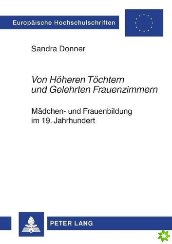 Von Hoeheren Toechtern und Gelehrten Frauenzimmern; Madchen- und Frauenbildung im 19. Jahrhundert- Dargestellt an den Schlossanstalten Wolfenbuttel