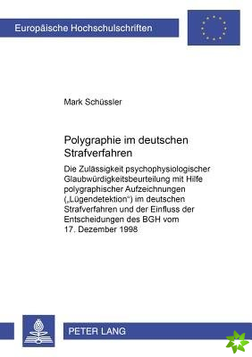Polygraphie im deutschen Strafverfahren; Die Zulassigkeit psychophysiologischer Glaubwurdigkeitsbeurteilung mit Hilfe polygraphischer Aufzeichnungen (