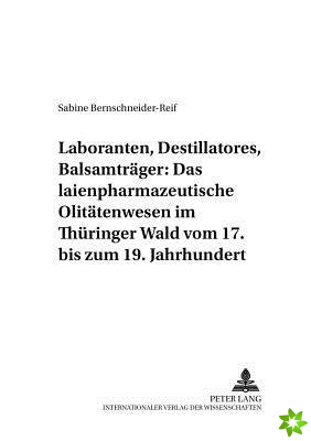 Laboranten, Destillatores, Balsamtraeger: Das Laienpharmazeutische Olitaetenwesen Im Thueringer Wald Vom 17. Bis Zum 19. Jahrhundert