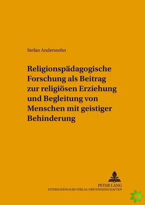Religionspaedagogische Forschung ALS Beitrag Zur Religioesen Erziehung Und Begleitung Von Menschen Mit Geistiger Behinderung