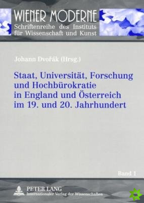 Staat, Universitaet, Forschung Und Hochbuerokratie in England Und Oesterreich Im 19. Und 20. Jahrhundert
