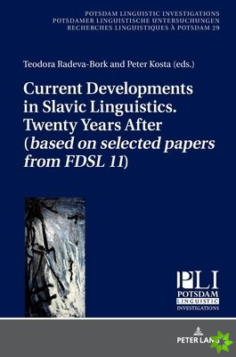 Current Developments in Slavic Linguistics. Twenty Years After (based on selected papers from FDSL 11)
