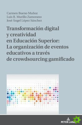 Transformacion Digital Y Creatividad En Educacion Superior: La Organizacion de Eventos Educativos a Traves de Crowdsourcing Gamificado