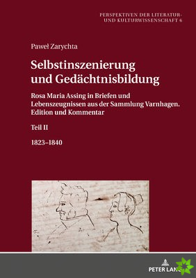 Selbstinszenierung und Gedachtnisbildung; Rosa Maria Assing in Briefen und Lebenszeugnissen aus der Sammlung Varnhagen. Edition und Kommentar. Teil II