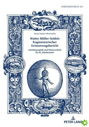 Walter Muller-Seidels fragmentarischer Erinnerungsbericht; Autobiographik und Wissenschaft im 20. Jahrhundert