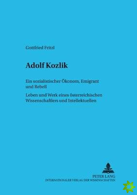 Adolf Kozlik- Ein Sozialistischer Oekonom, Emigrant Und Rebell