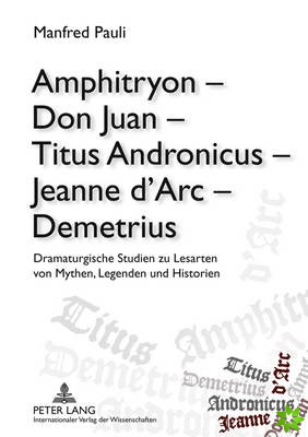 Amphitryon - Don Juan - Titus Andronicus - Jeanne d'Arc - Demetrius