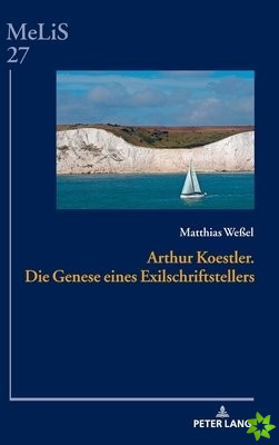 Arthur Koestler. Die Genese Eines Exilschriftstellers