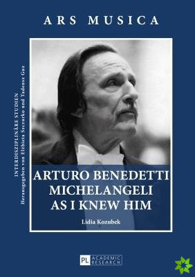 Arturo Benedetti Michelangeli as I Knew Him