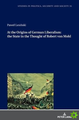 At the Origins of German Liberalism: the State in the Thought of Robert von Mohl