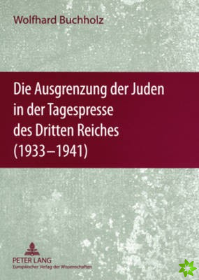Ausgrenzung Der Juden in Der Tagespresse Des Dritten Reiches (1933-1941)