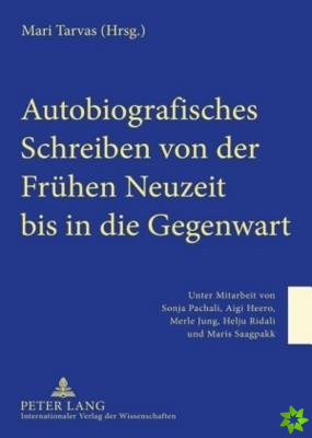 Autobiografisches Schreiben Von Der Fruehen Neuzeit Bis in Die Gegenwart