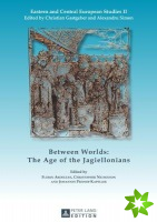 Between Worlds: The Age of the Jagiellonians