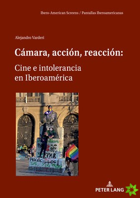 Camara, Accion, Reaccion: Cine E Intolerancia En Iberoamerica