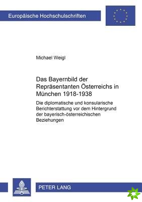 Das Bayernbild Der Repraesentanten Oesterreichs in Muenchen 1918-1938