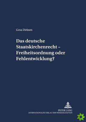 Das Deutsche Staatskirchenrecht - Freiheitsordnung Oder Fehlentwicklung?