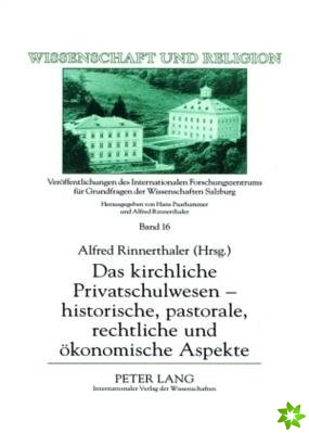 Das Kirchliche Privatschulwesen - Historische, Pastorale, Rechtliche Und Oekonomische Aspekte