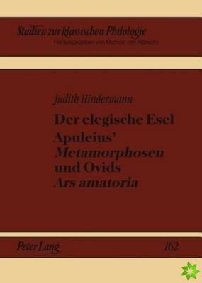 Der Elegische Esel. Apuleius' Metamorphosen Und Ovids Ars Amatoria