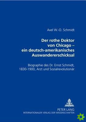 Der Rothe Doktor Von Chicago - Ein Deutsch-Amerikanisches Auswandererschicksal