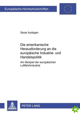 Die Amerikanische Herausforderung an Die Europaeische Industrie- Und Handelspolitik