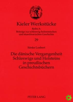 Die Daenische Vergangenheit Schleswigs Und Holsteins in Preußischen Geschichtsbuechern