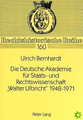Die Deutsche Akademie Fuer Staats- Und Rechtswissenschaft Walter Ulbricht 1948-1971