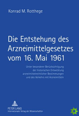 Die Entstehung Des Arzneimittelgesetzes Vom 16. Mai 1961