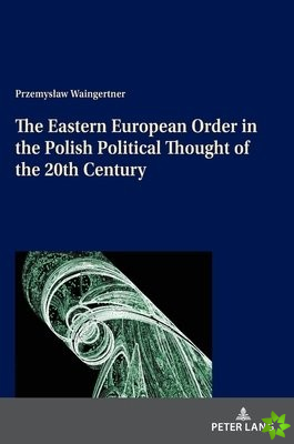 Eastern European Order in the Polish Political Thought of the 20th Century