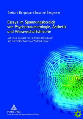 Essays Im Spannungsbereich Von Psychotraumatologie, Aesthetik Und Wissenschaftstheorie