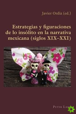 Estrategias Y Figuraciones de Lo Insolito En La Narrativa Mexicana (Siglos XIX-XXI)