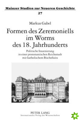 Formen Des Zeremoniells Im Worms Des 18. Jahrhunderts