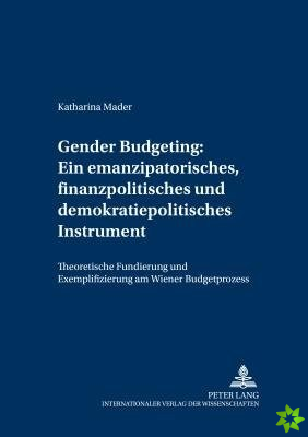 Gender Budgeting: Ein Emanzipatorisches, Finanzpolitisches Und Demokratiepolitisches Instrument