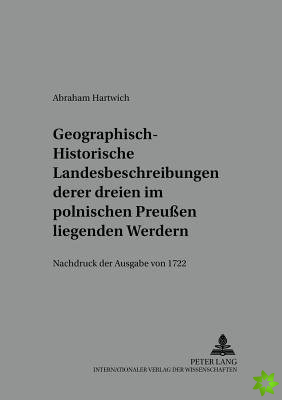 Geographisch-Historische Landesbeschreibung Deren Dreyen Im Pohlnischen Preußen Liegenden Werdern