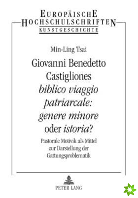 Giovanni Benedetto Castigliones Biblico Viaggio Patriarcale: Genere Minore Oder Istoria?