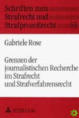 Grenzen der journalistischen Recherche im Strafrecht und Strafverfahrensrecht