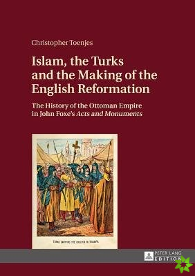 Islam, the Turks and the Making of the English Reformation
