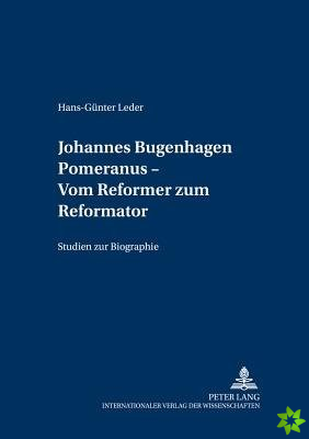 Johannes Bugenhagen Pomeranus - Vom Reformer Zum Reformator