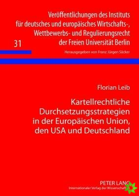 Kartellrechtliche Durchsetzungsstrategien in Der Europaeischen Union, Den USA Und Deutschland