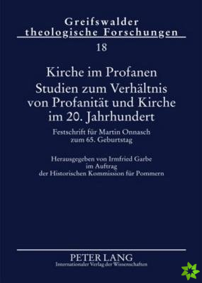 Kirche Im Profanen. Studien Zum Verhaeltnis Von Profanitaet Und Kirche Im 20. Jahrhundert