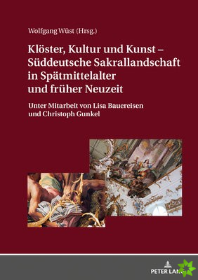 Kloester, Kultur Und Kunst - Sueddeutsche Sakrallandschaft in Spaetmittelalter Und Frueher Neuzeit