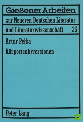 Koerper(sub)versionen; Zum Koerperdiskurs in Theatertexten von Elfriede Jelinek und Werner Schwab