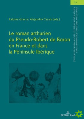 Le Roman Arthurien Du Pseudo-Robert de Boron En France Et Dans La Peninsule Iberique