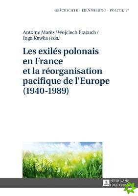 Les Exiles Polonais En France Et La Reorganisation Pacifique de l'Europe (1940-1989)
