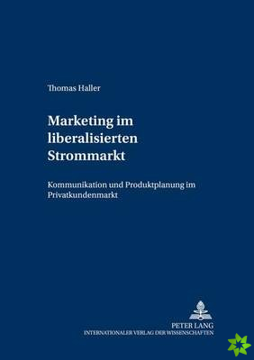 Marketing im liberalisierten Strommarkt; Kommunikation und Produktplanung im Privatkundenmarkt