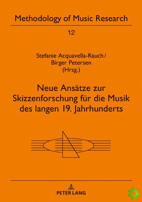 Neue Ansaetze Zur Skizzenforschung Fuer Die Musik Des Langen 19. Jahrhunderts