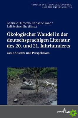 Oekologischer Wandel in Der Deutschsprachigen Literatur Des 20. Und 21. Jahrhunderts