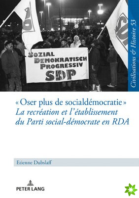 Oser Plus de Social-Democratie La Recreation Et l'Etablissement Du Parti Social-Democrate En RDA
